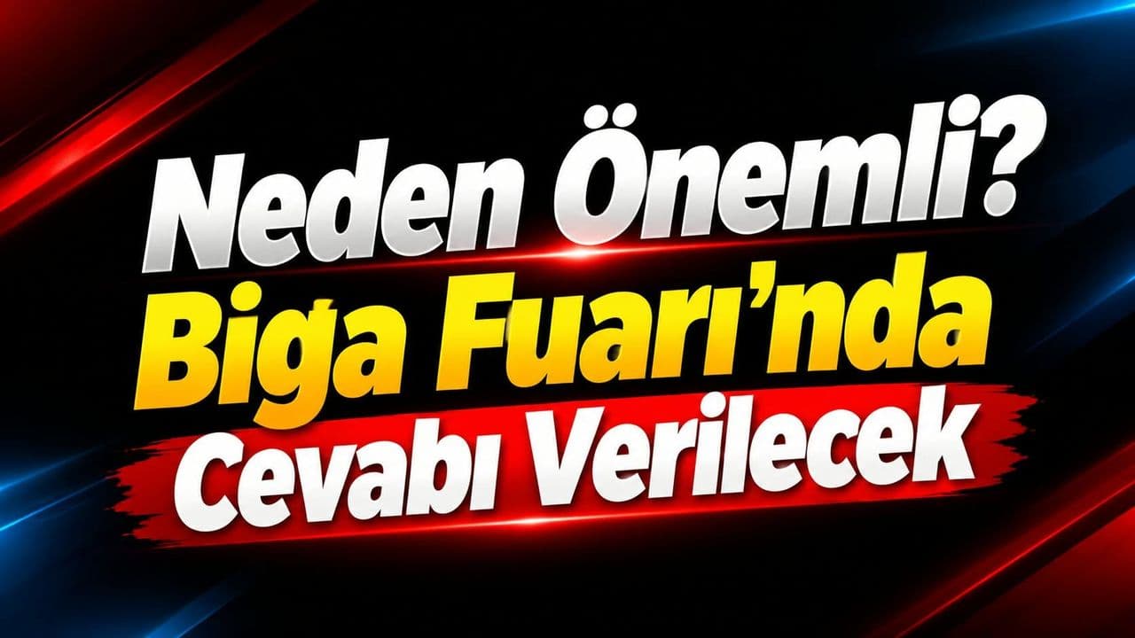 Neden Önemli? Biga Fuarı’nda Cevabı Verilecek