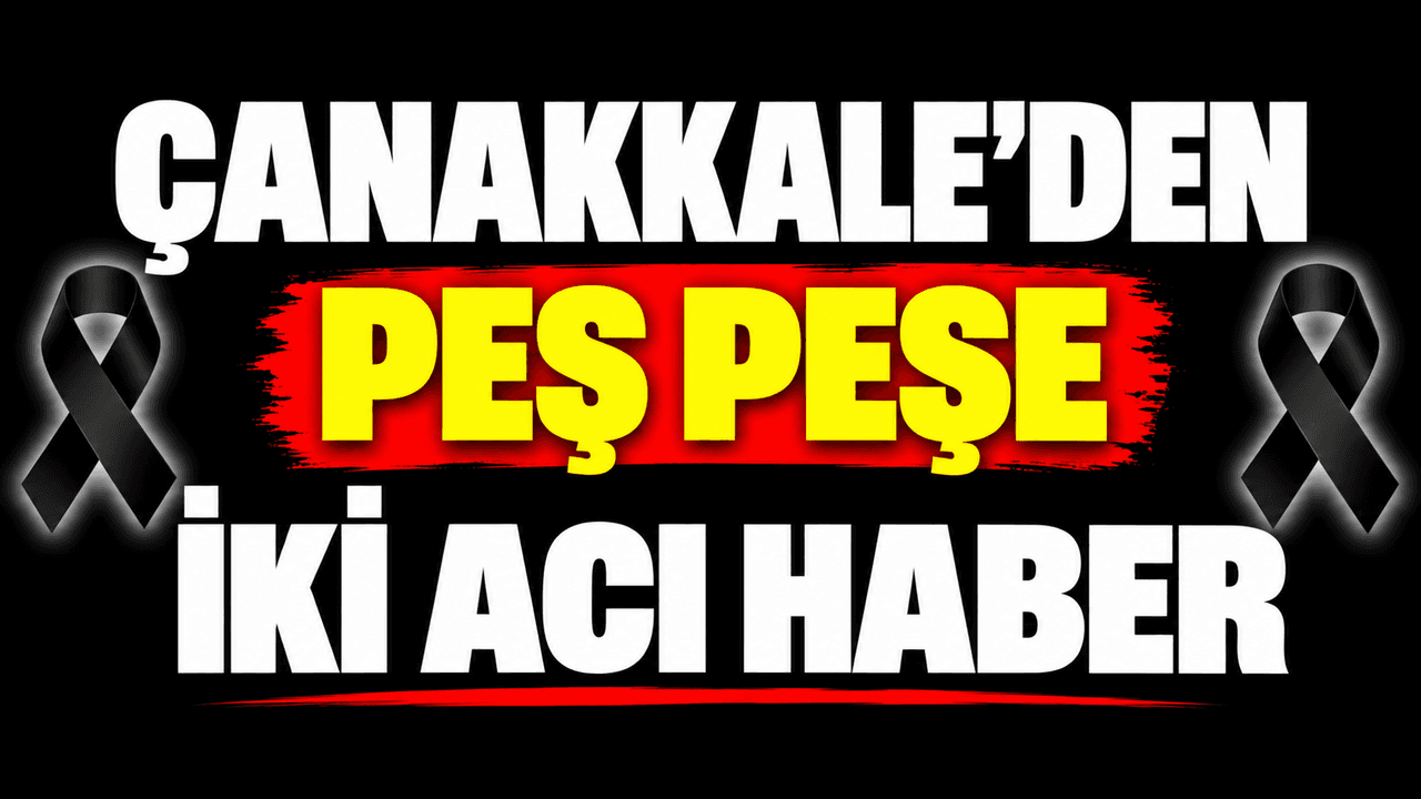 Çanakkale'de İki Acı Vefat Haberi: Melek Çalış ve İsmail Atçı