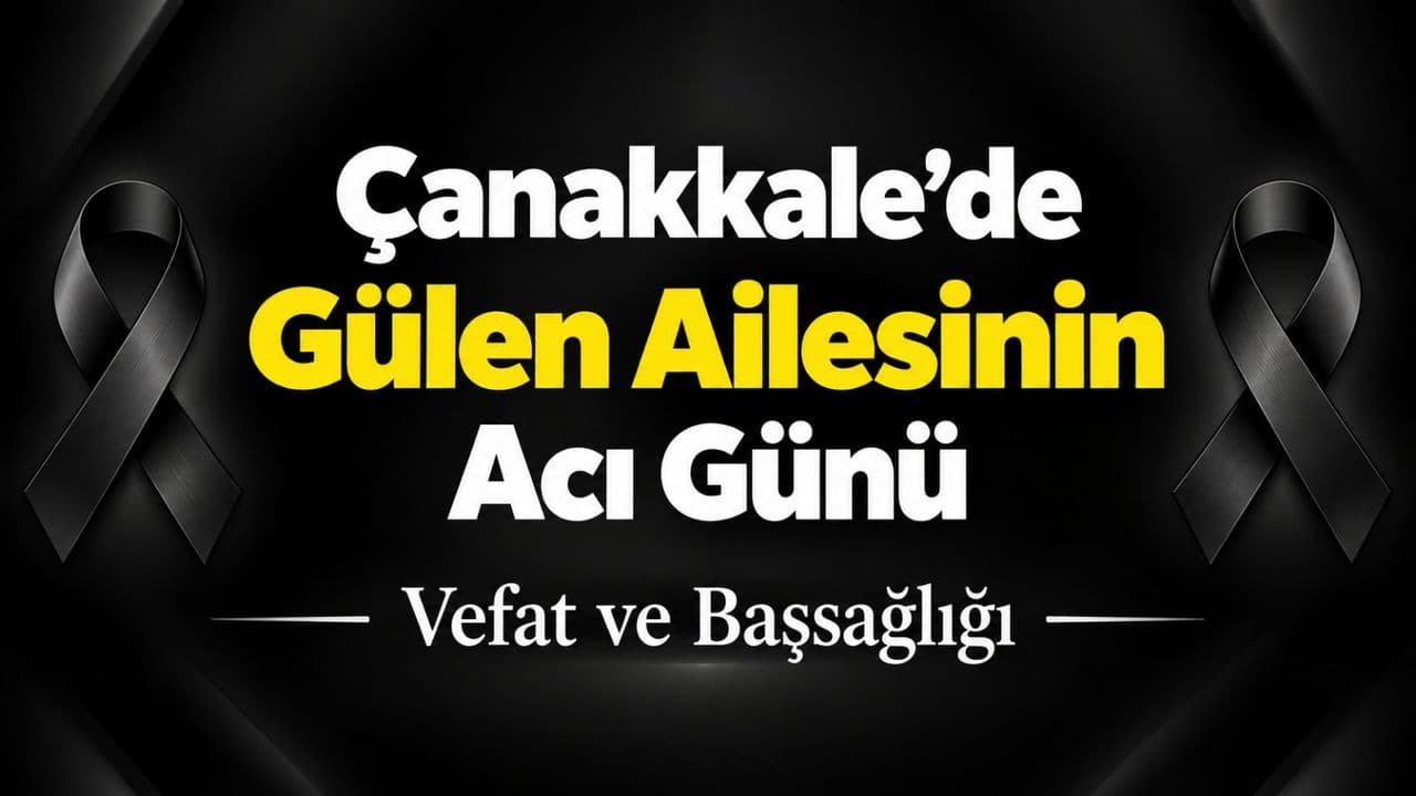 Gülen Ailesinin Acı Günü Çanakkale’de