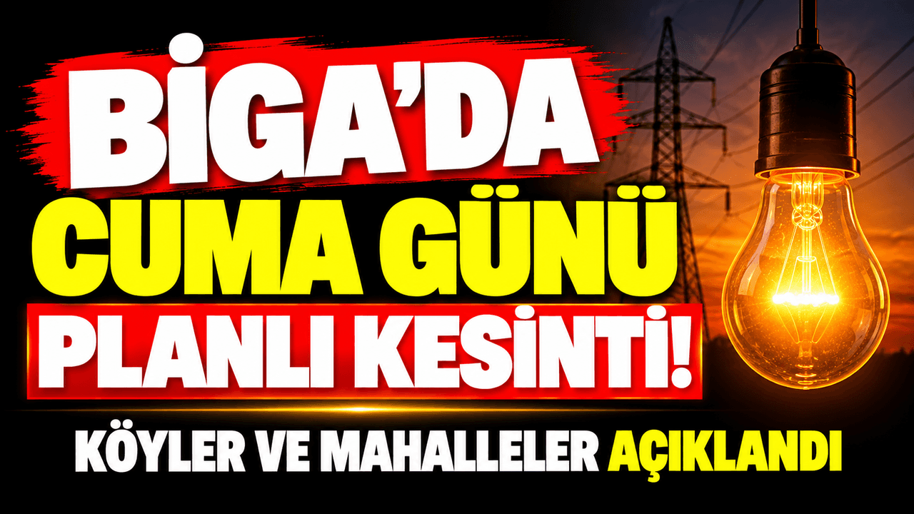Cuma günü planlı kesinti! Köyler ve mahalleler açıklandı Biga’da