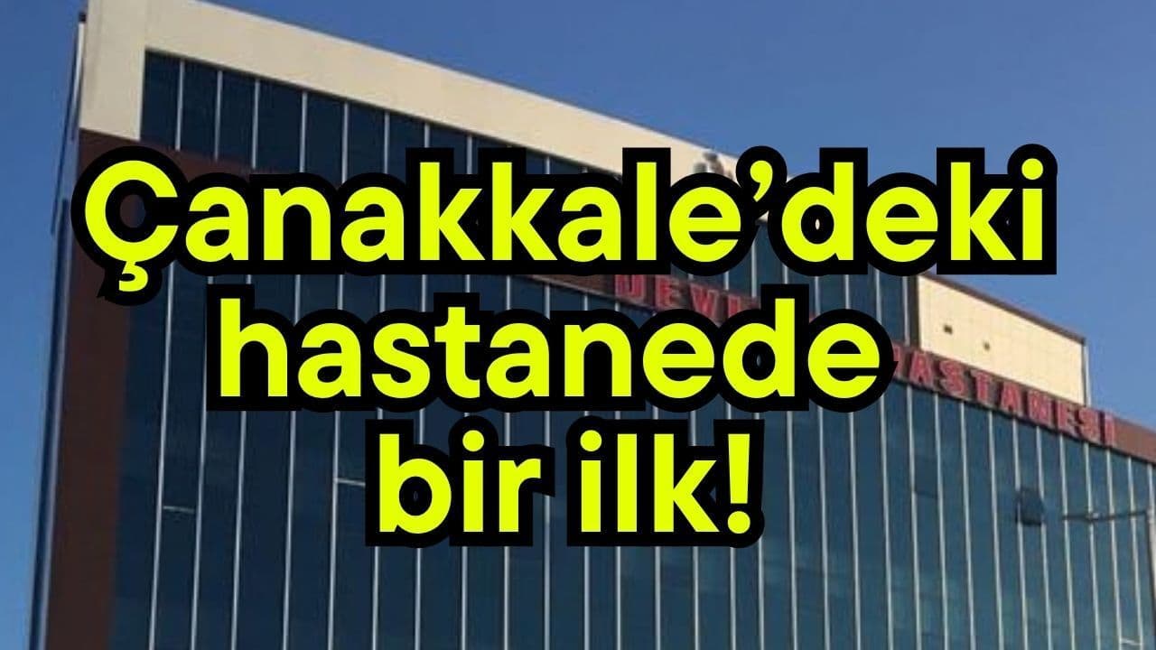 Çanakkale’deki hastanede bir ilk!