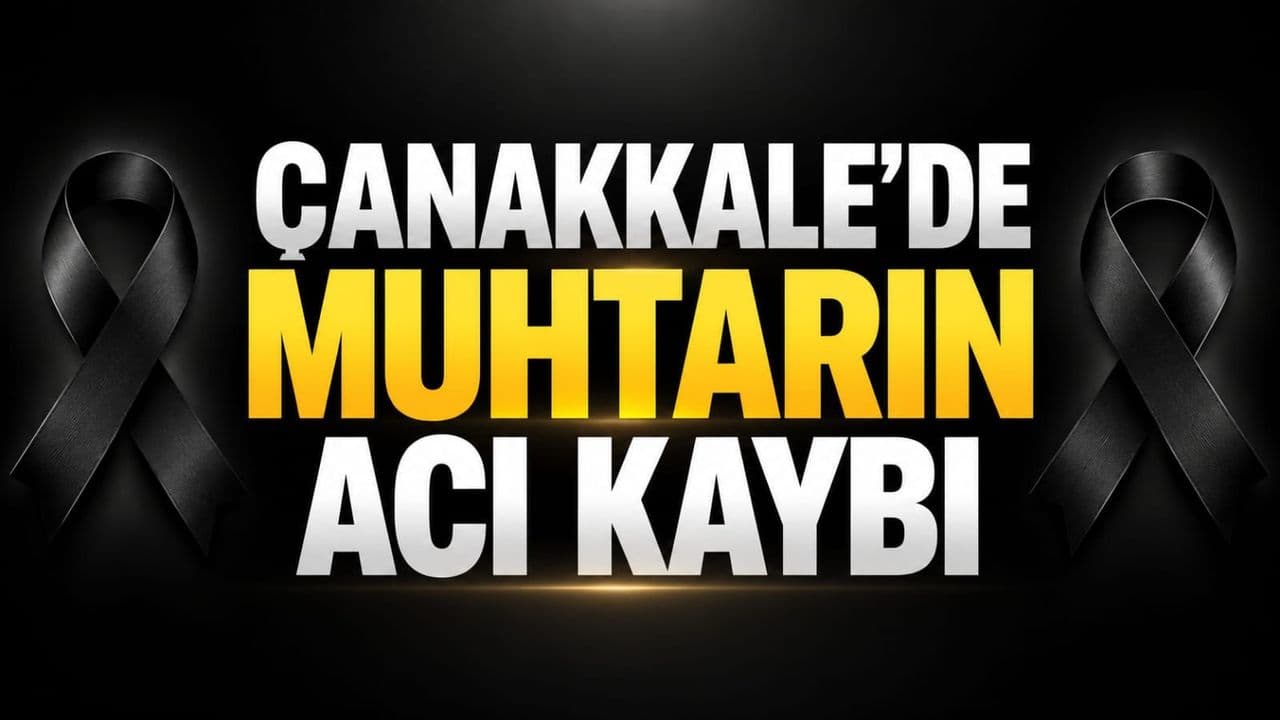 Çanakkale’de Muhtarın Acı Kaybı