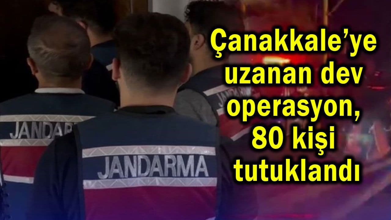 Çanakkale’de gerçekleştirilen dev uyuşturucu operasyonunda 80 kişi tutuklandı