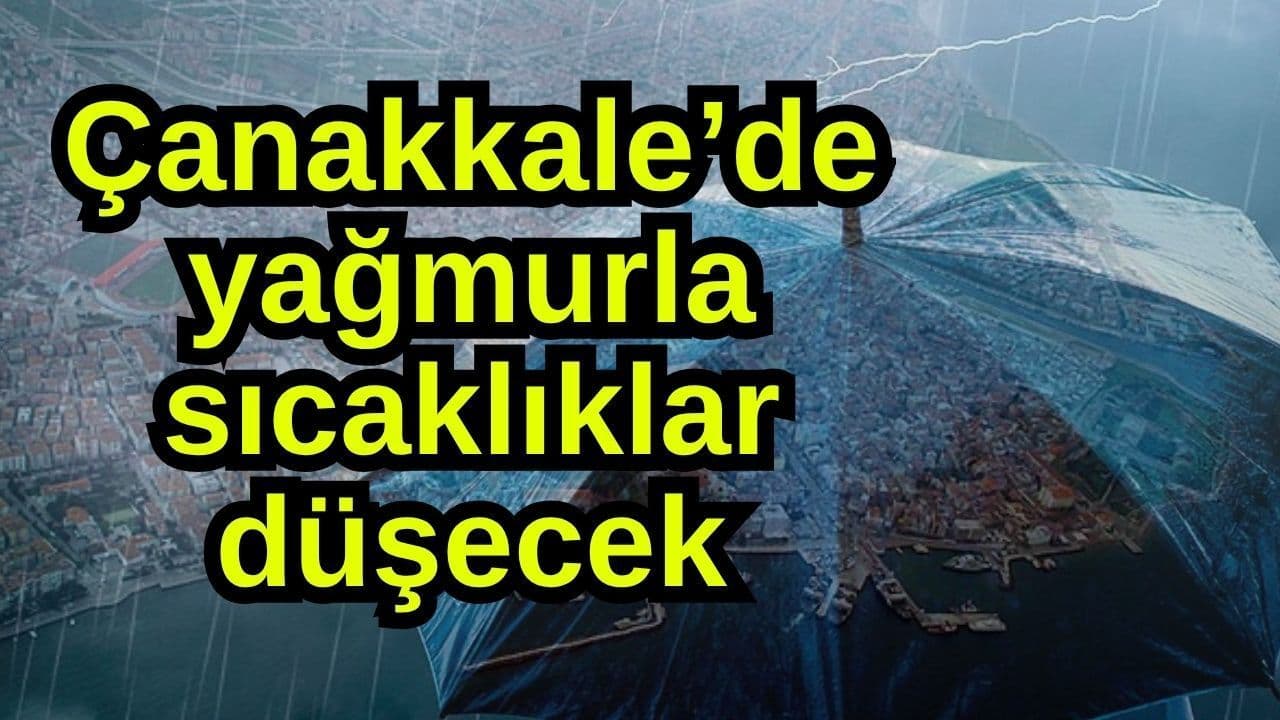 Çanakkale’de sağanakla sıcaklıklar düşecek