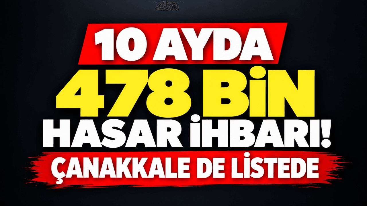 10 ayda 478 bin hasar ihbarı! Çanakkale de listede