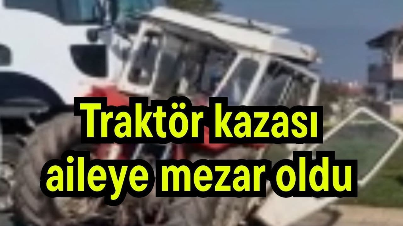 Traktör olayı aileye mezar oldu