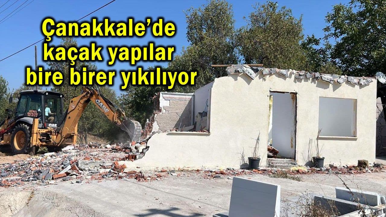 Kaçak yapılar birer birer yıkılıyor Çanakkale’de