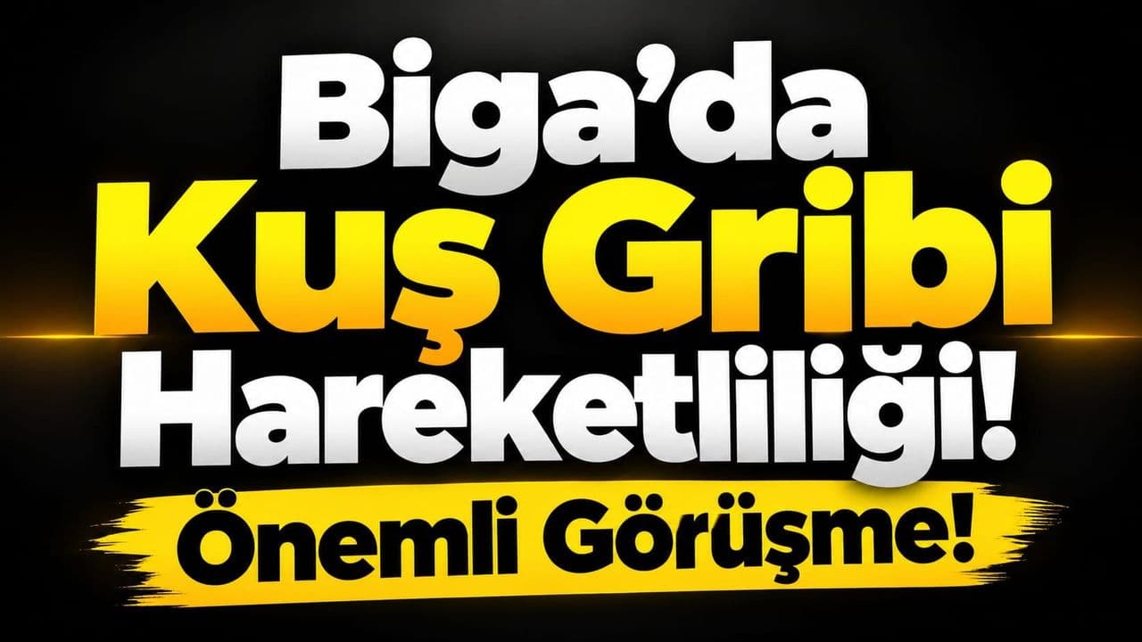 Biga’da Kuş Gribi Hareketliliği: Önemli Görüşme!