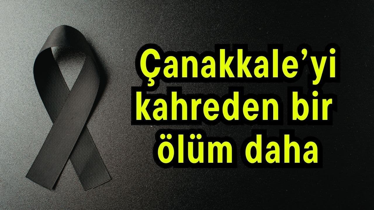 Çanakkale’yi kahreden bir ölüm daha