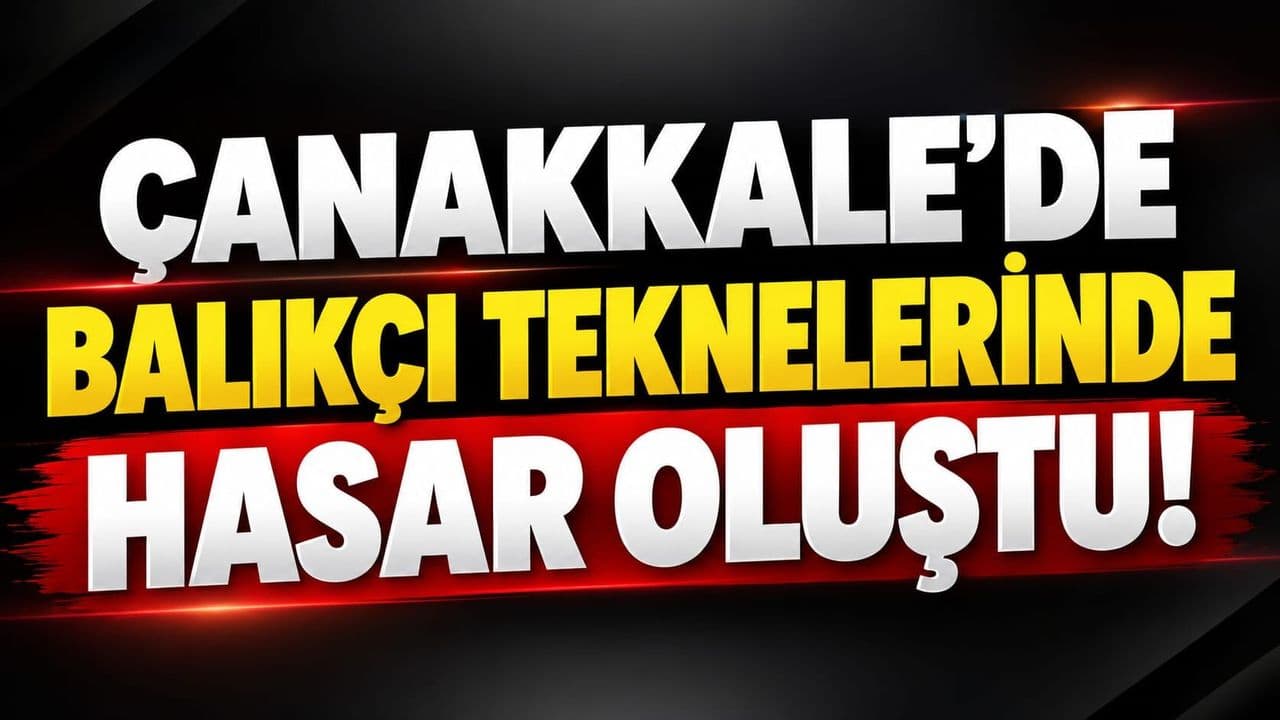Gelibolu’da Şiddetli Fırtına Balıkçı Teknelerinde Hasara Yol Açtı