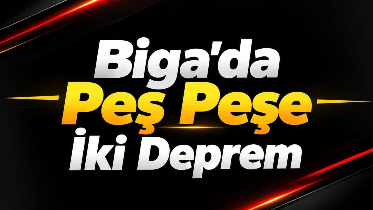 Biga’da Peş Peşe İki Deprem