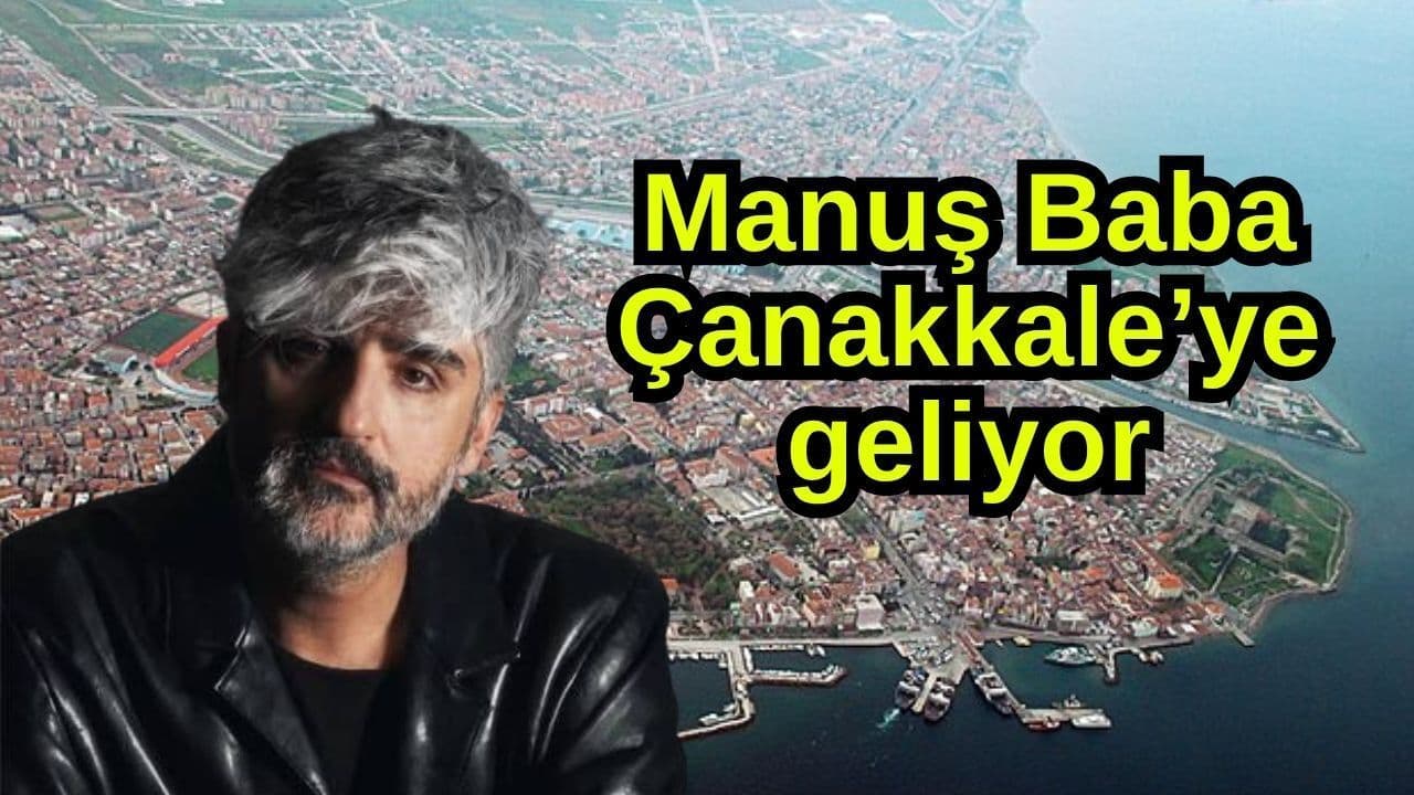Manuş Baba, Çanakkale'ye geliyor