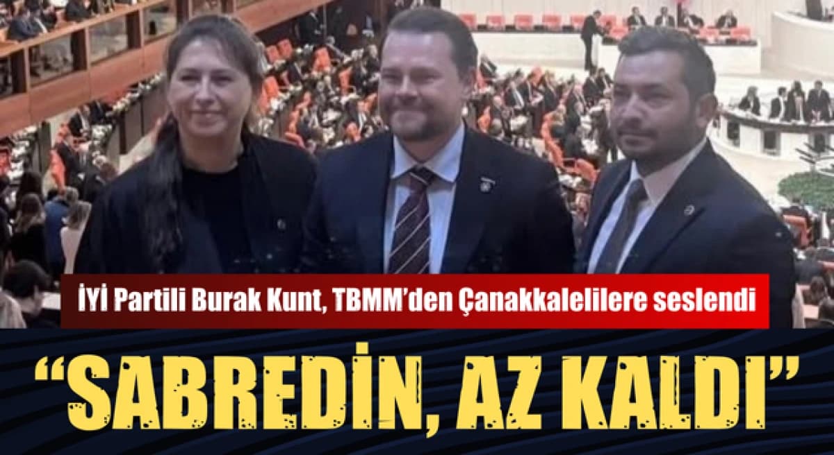 Burak Kunt, TBMM’de Çanakkale’ye Seslendi: Sabırla Bekleyin, Az Kaldı