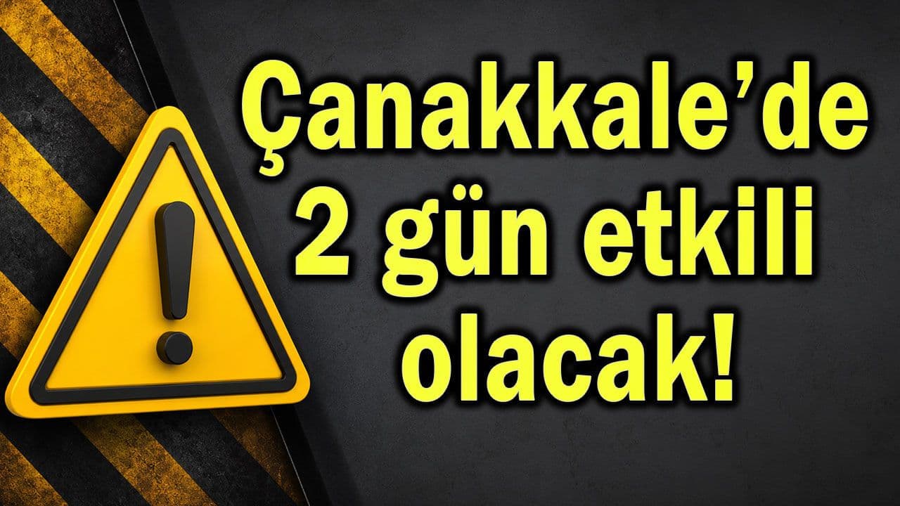 2 gün güçlü olacak Çanakkale’de
