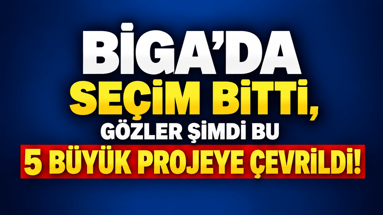 Biga’da seçim bitti, gözler şimdi bu 5 büyük ölçekli çalışmaya çevrildi!