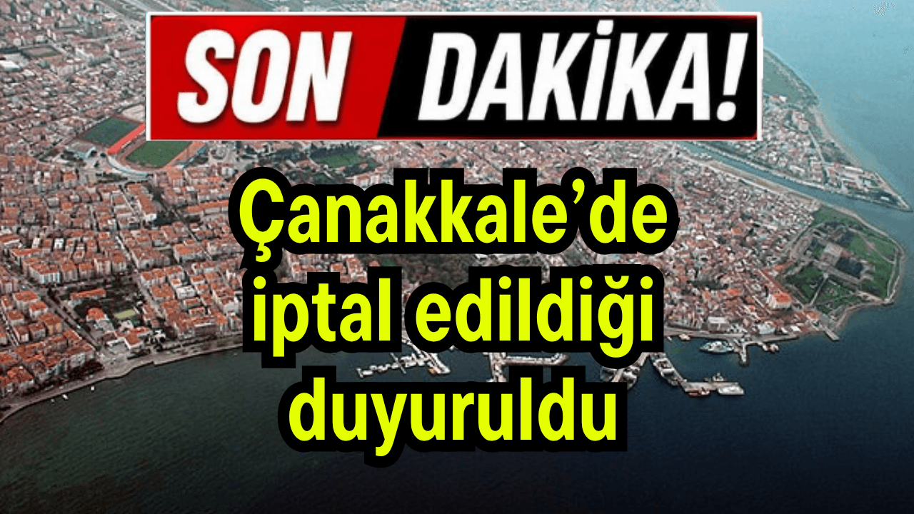 Iptal edildiği duyuruldu Çanakkale’de