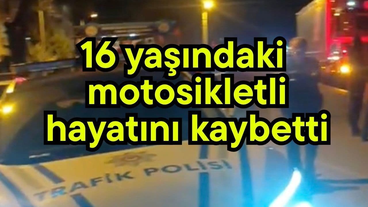 16 yaşındaki motosikletli yaşamını yitirdi