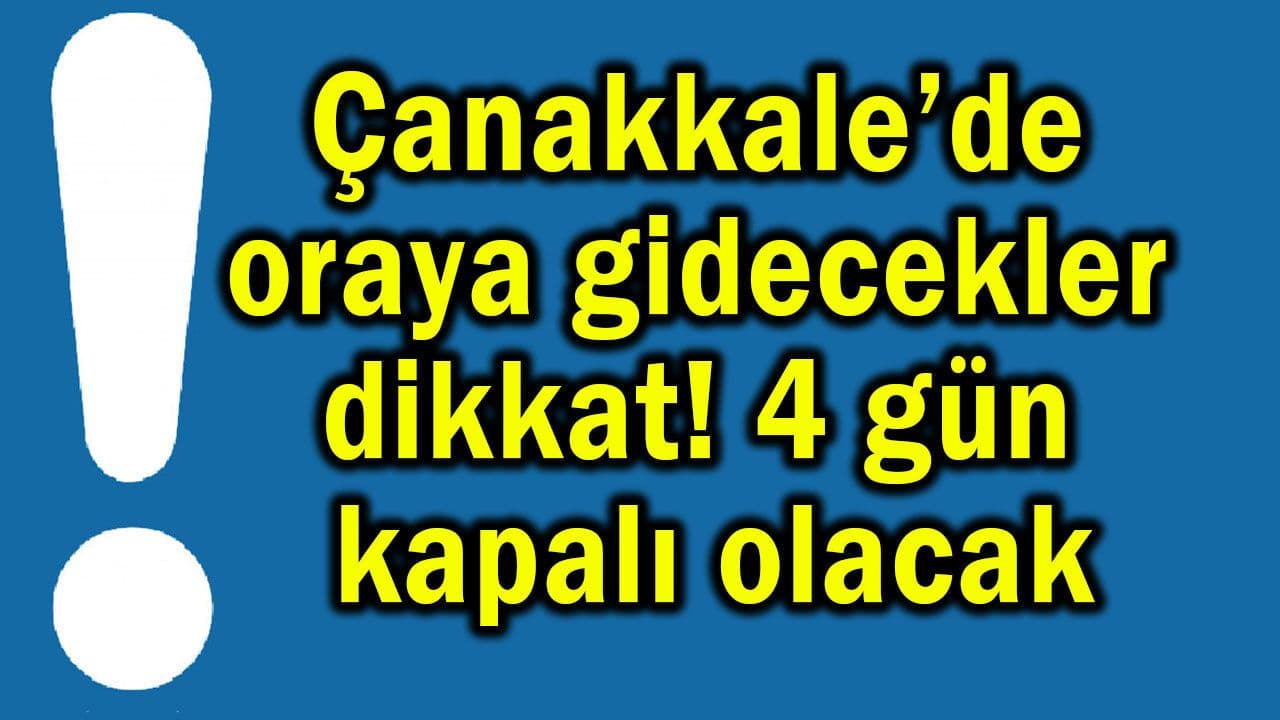 Çanakkale’de oraya gidecekler dikkat!