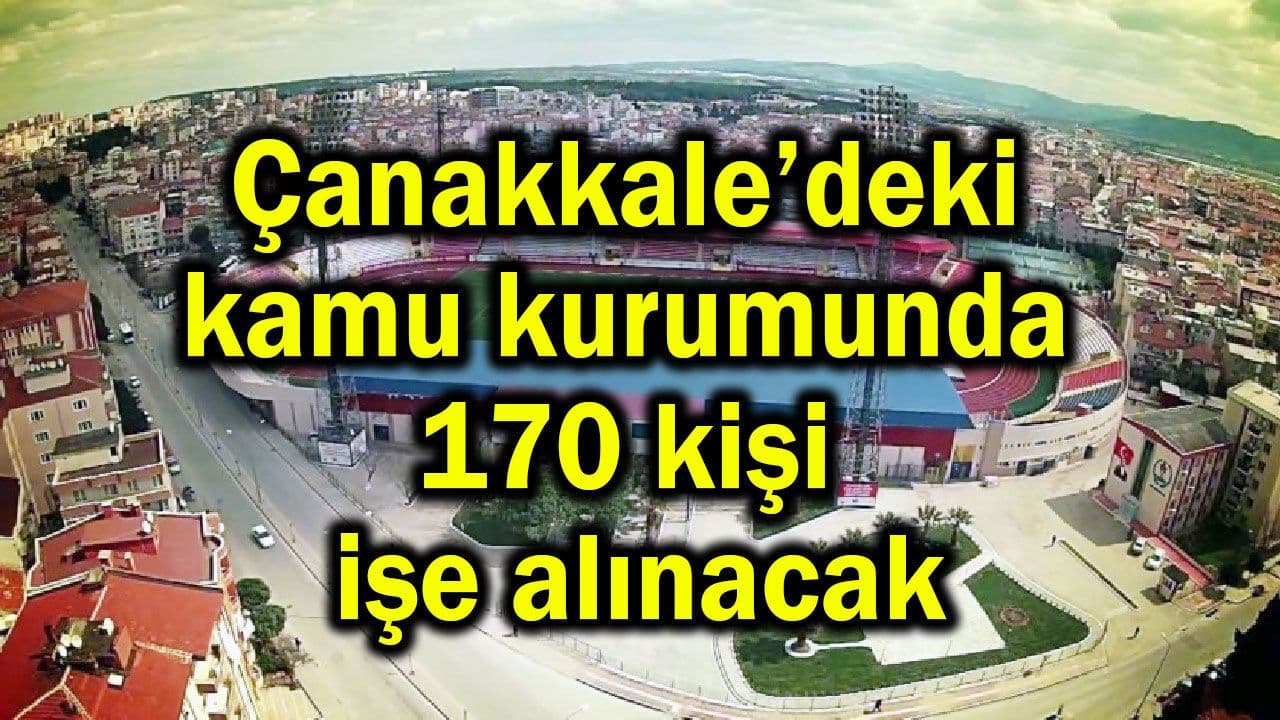 Çanakkale’deki kamu kurumunda 170 kişi işe alınacak