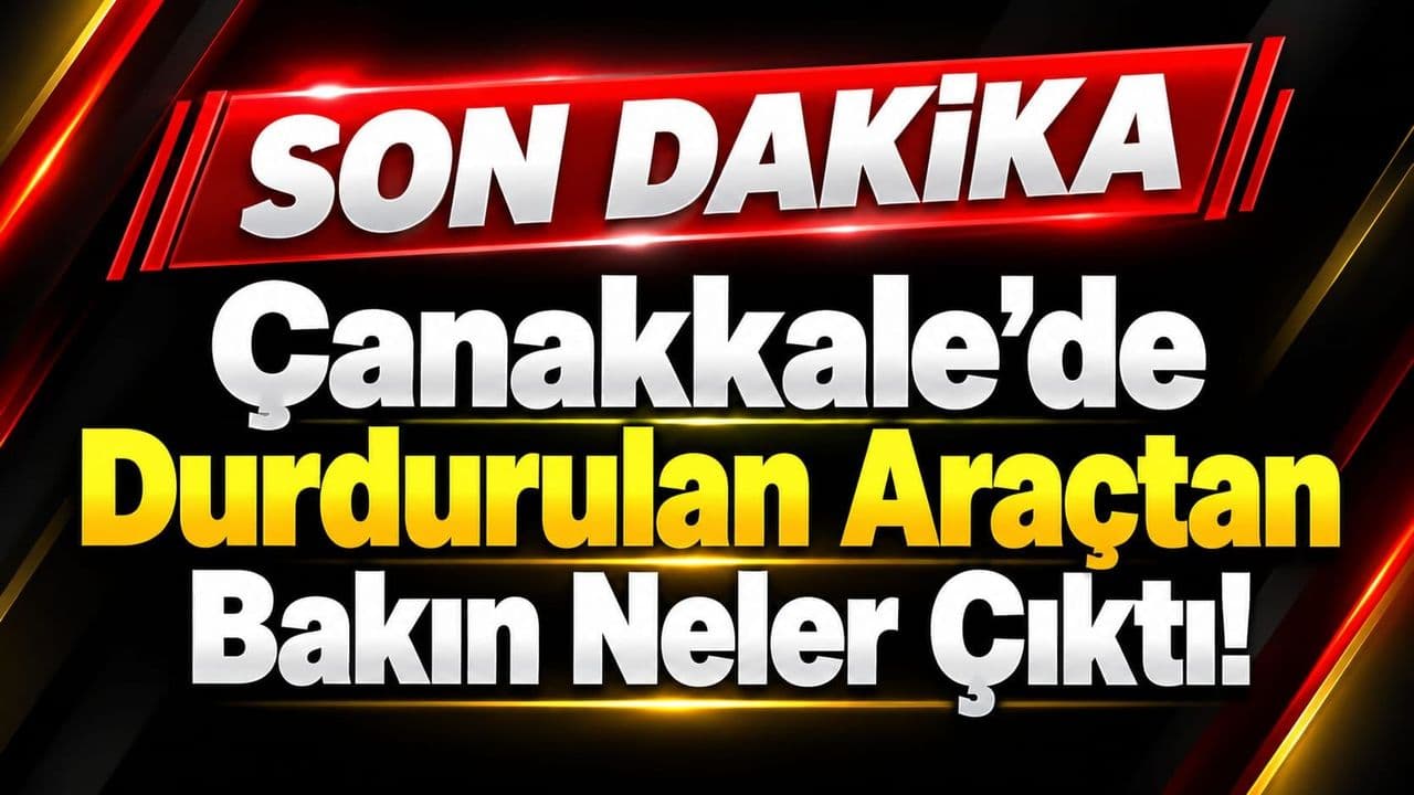 Durdurulan Araçtan Bakın Neler Çıktı Çanakkale’de