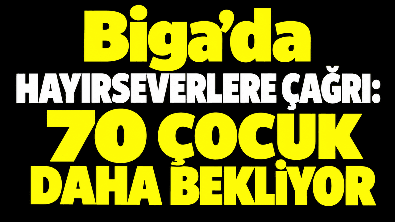 Biga’da 70 Çocuk Daha Bekliyor: Gönüllü Kadınlar Dayanışma Derneği'nden Çağrı