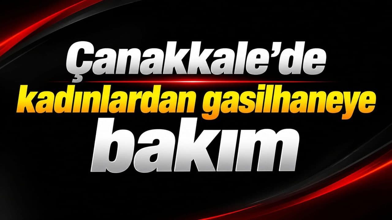 Kadınlardan gasilhaneye bakım Çanakkale’de