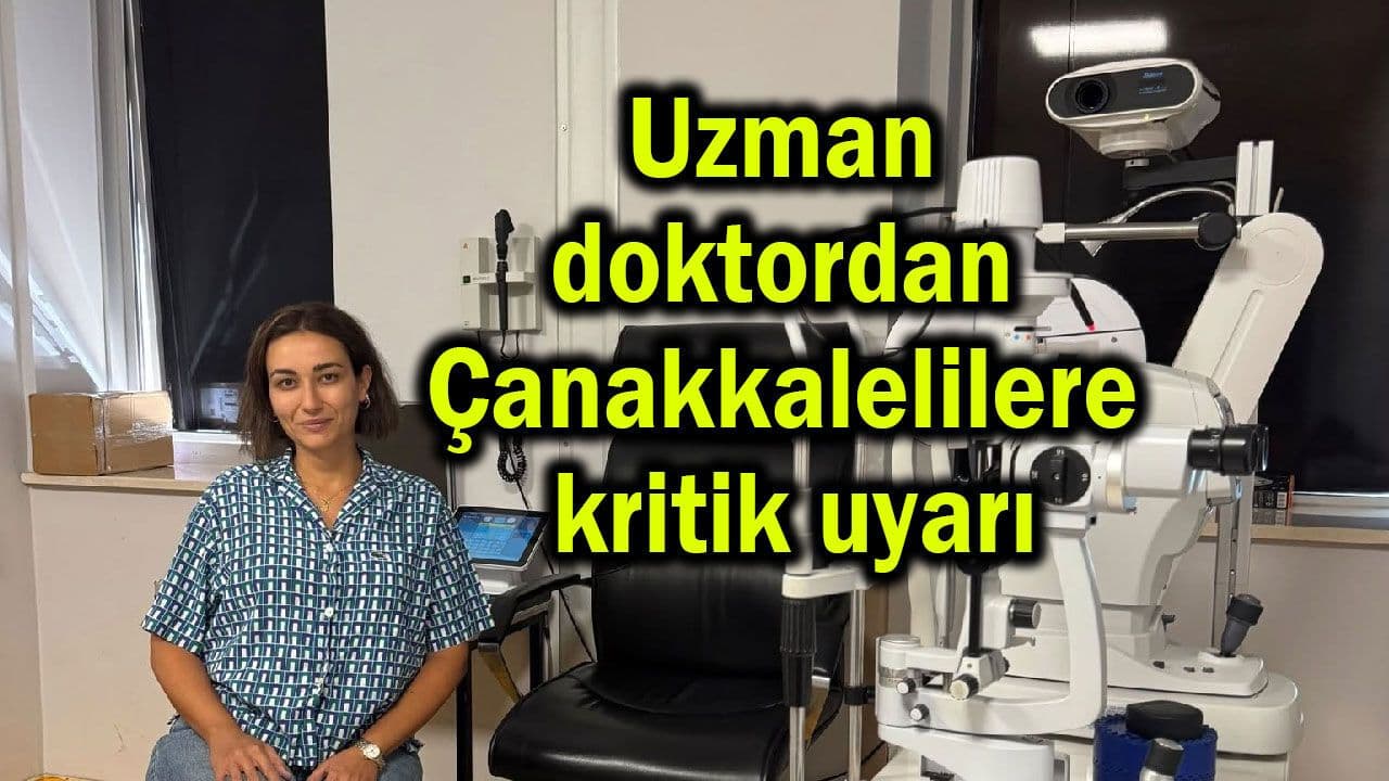 Uzman Doktorun Çanakkale Halkına Önemli Görme Uyarısı!