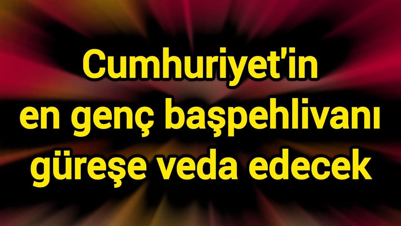 Cumhuriyet'in en genç başpehlivanı güreşe veda edecek