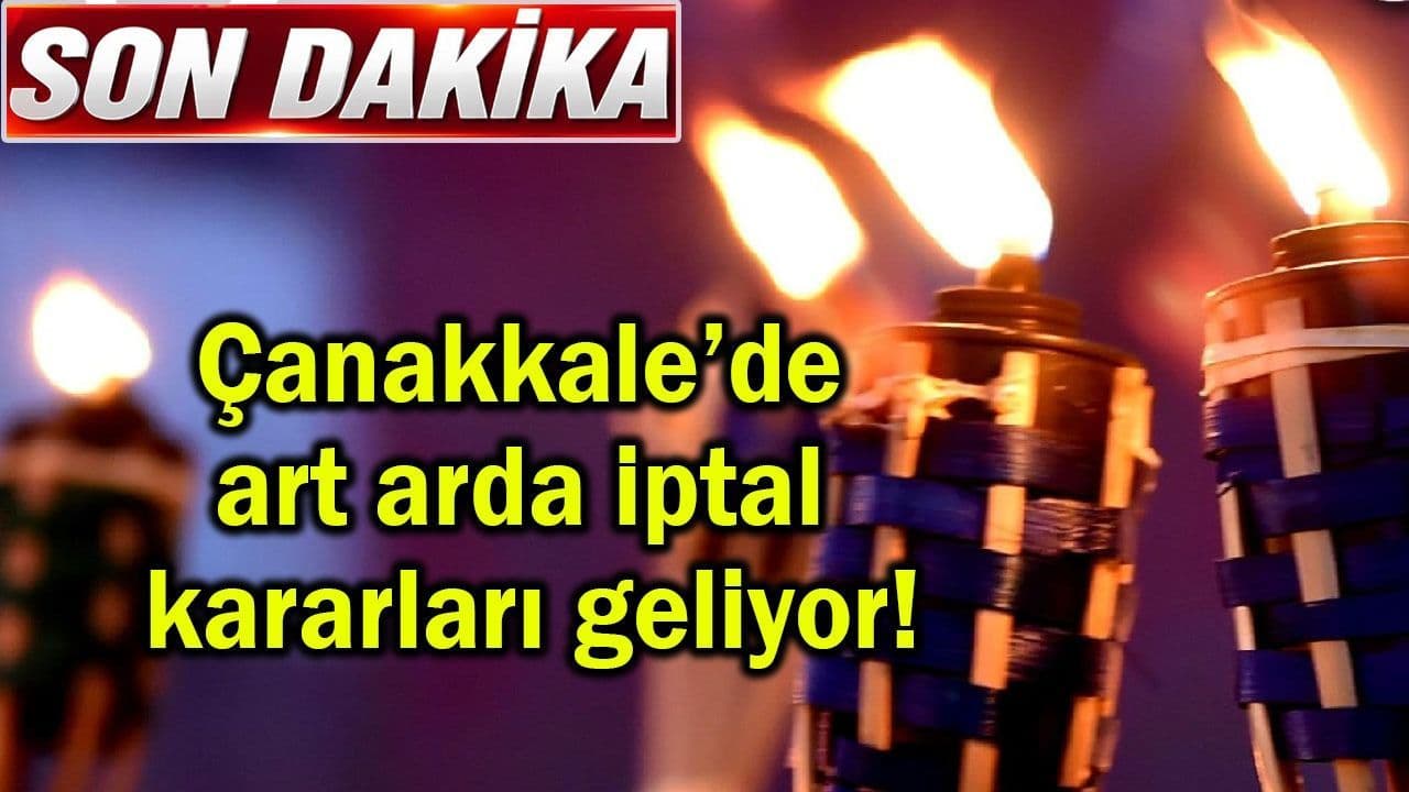 Çanakkale’de art arda iptal hükümler geliyor!