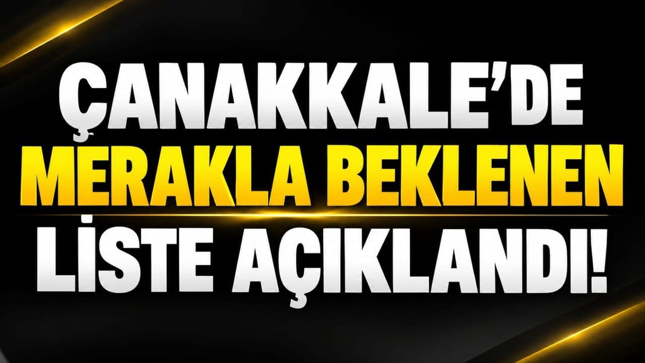 Merakla Beklenen Liste Açıklandı Çanakkale’de