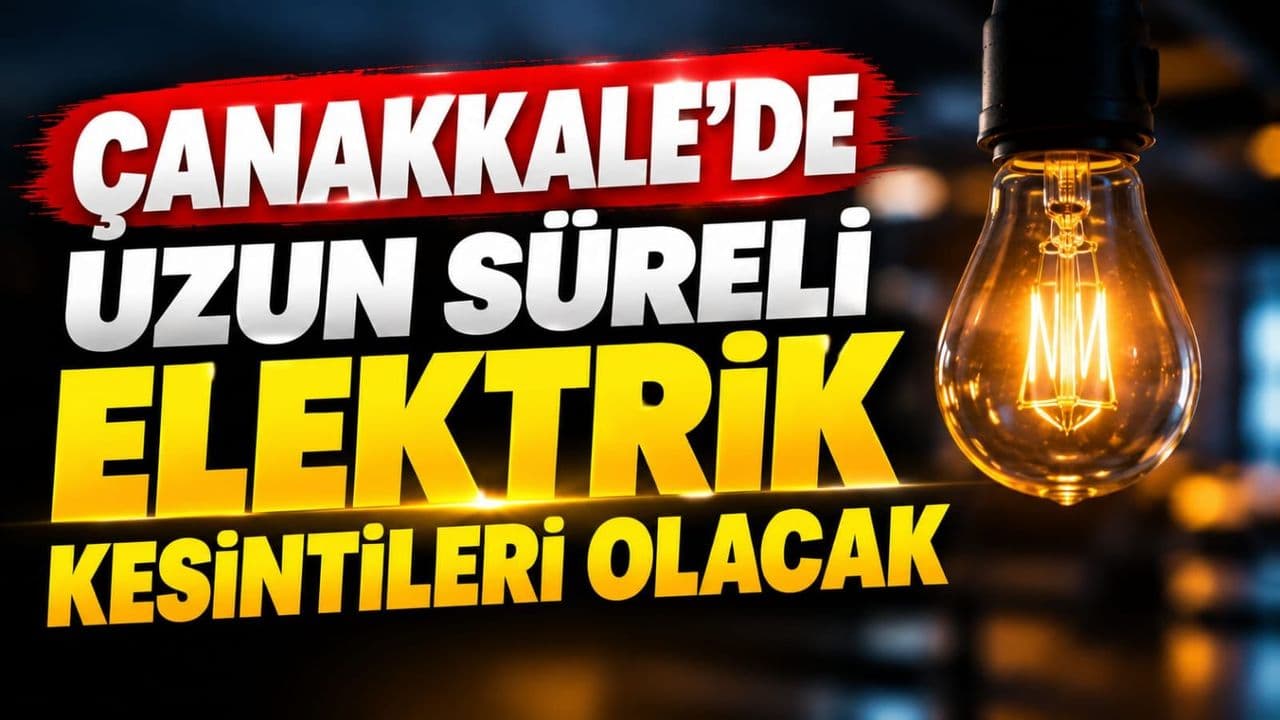 Uzun süreli elektrik kesintileri olacak Çanakkale'de