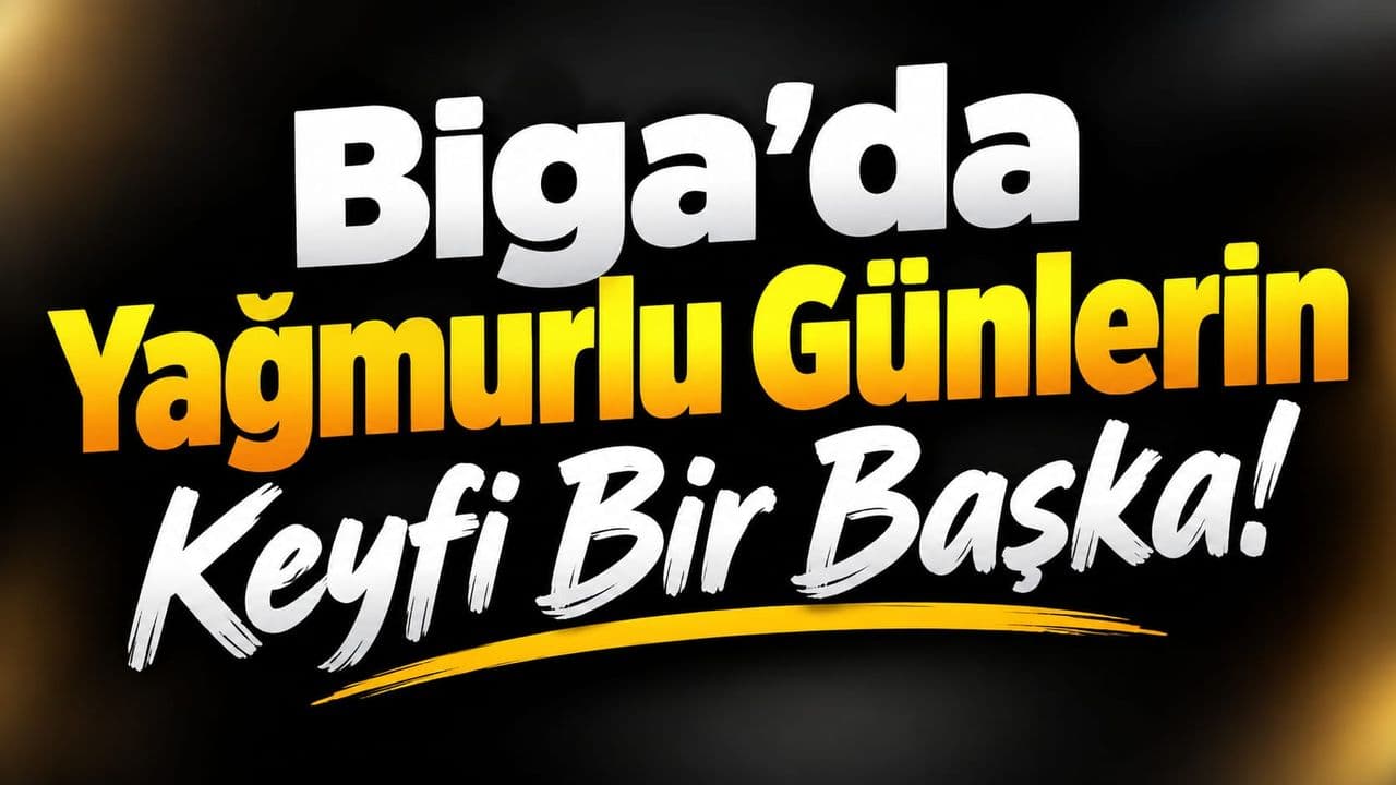 Biga’da Yağmurlu Günlerin Keyfi Bir Başka!