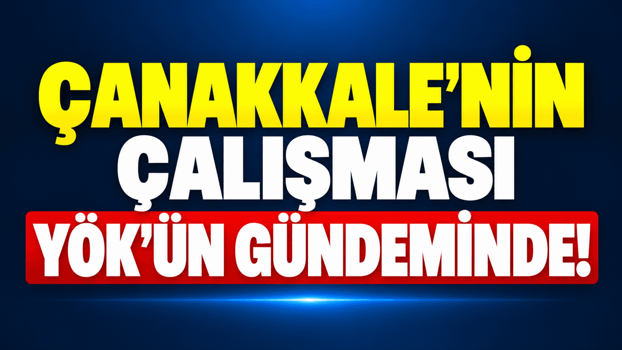 Çanakkale’nin Çalışması YÖK’ün Gündeminde!