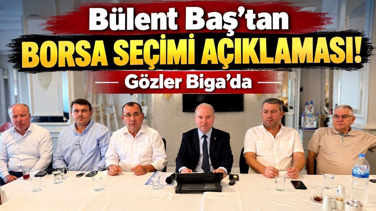 Bülent Baş’tan Biga Borsası’na Yeni Dönem Vizyonu ve 7 Ekim Seçimlerine Hazırlık