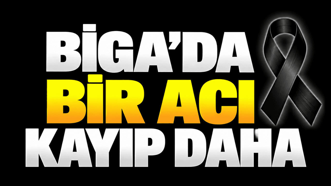 Biga’da bir acı kayıp daha