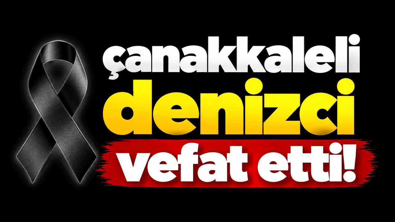 Çanakkaleli denizci yaşamını yitirdi!