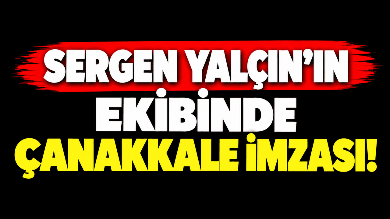 Sergen Yalçın’ın ekibinde Çanakkale imzası!
