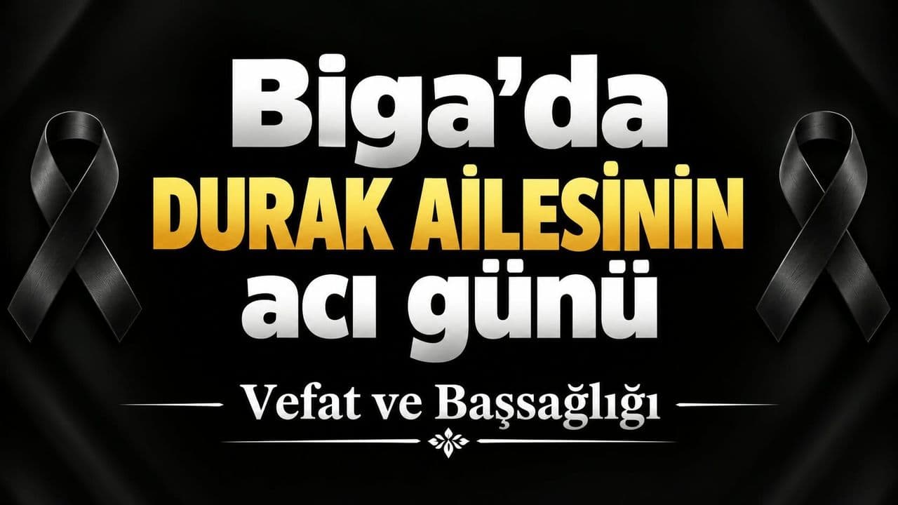 Biga’da Durak ailesinin acı günü