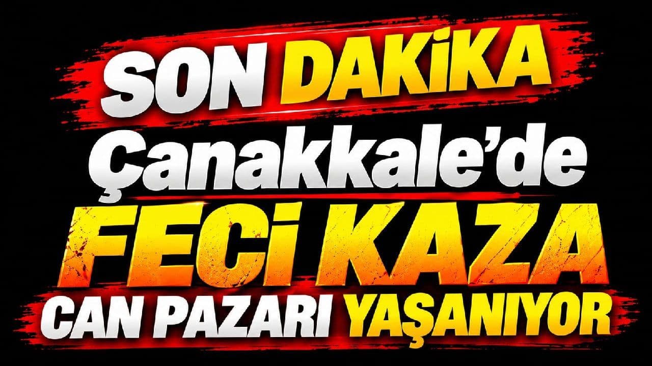Çanakkale'de feci trafik kazası can, pazarı yaşanıyor