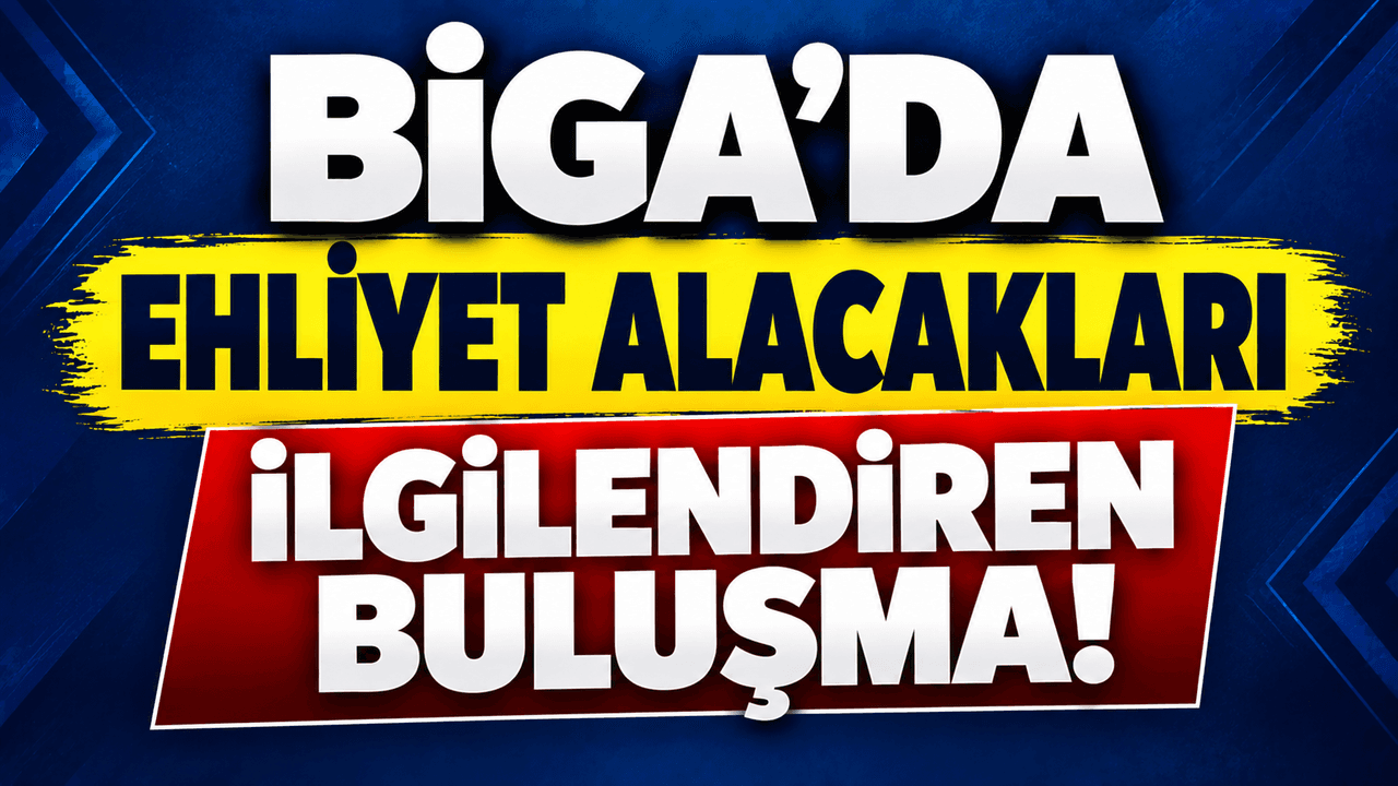 Ehliyet alacakları ilgilendiren buluşma Biga’da