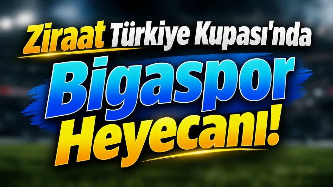 Ziraat Türkiye Kupası’nda Bigaspor Heyecanı Çanakkale’de!