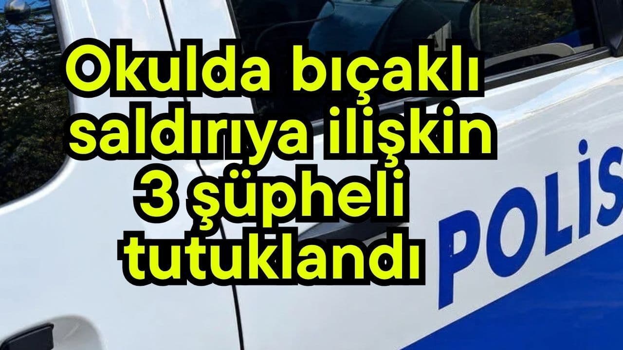 Okulda Bıçaklı Saldırı Sonrası 3 Şüpheli Küçükçekmece’de Tutuklandı
