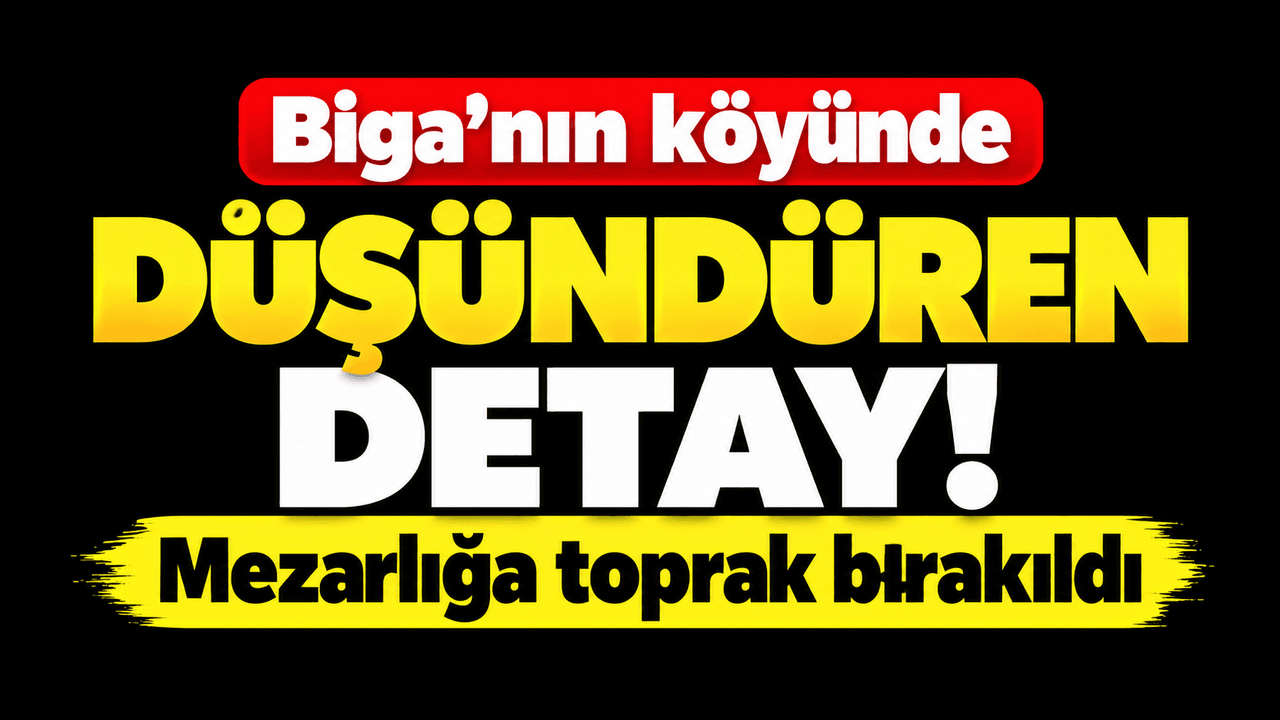 Biga’nın köyünde düşündüren detay! Mezarlığa toprak bırakıldı