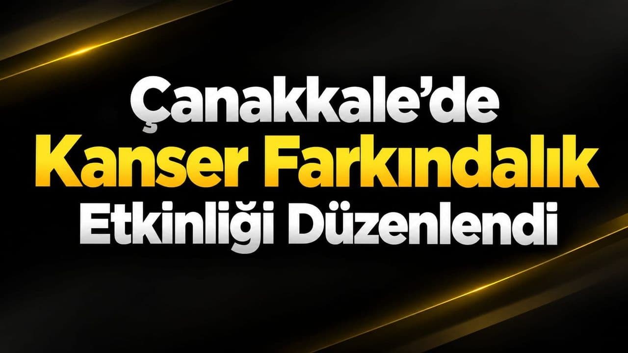 Kanser farkındalık etkinliği organize edildi Çanakkale’de