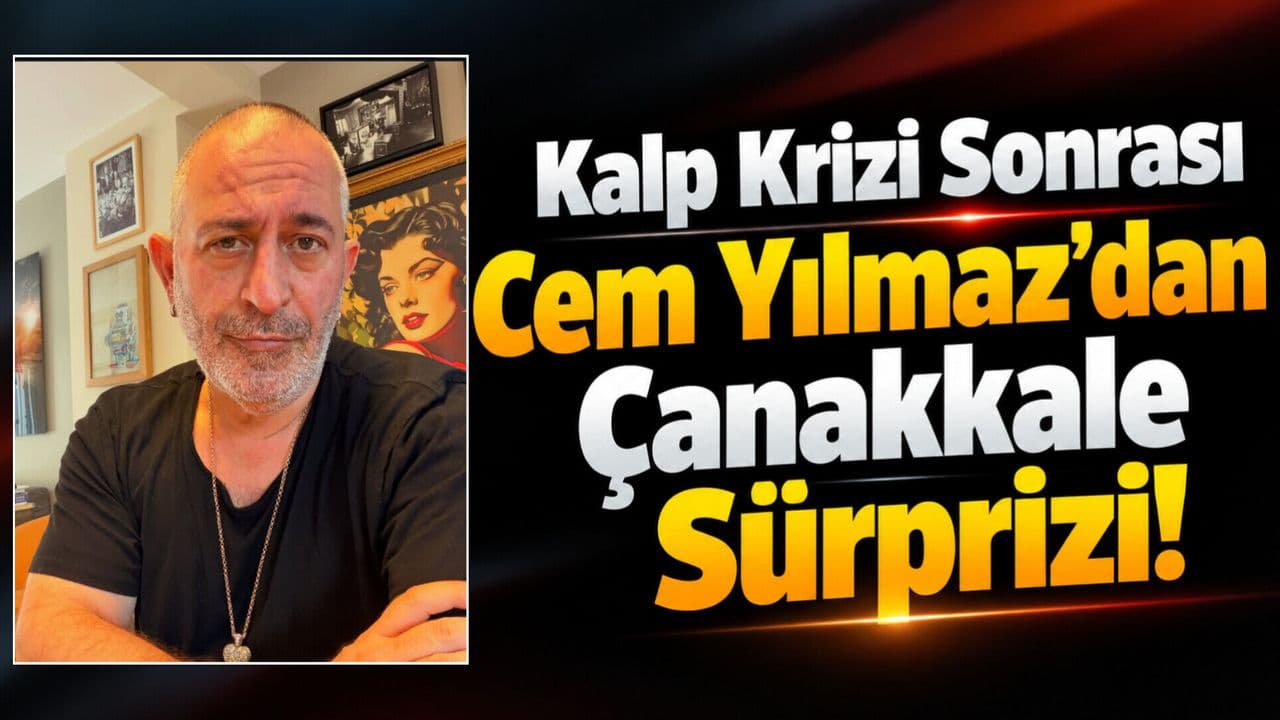 Kalp Krizi Sonrası Cem Yılmaz’dan Çanakkale Sürprizi!