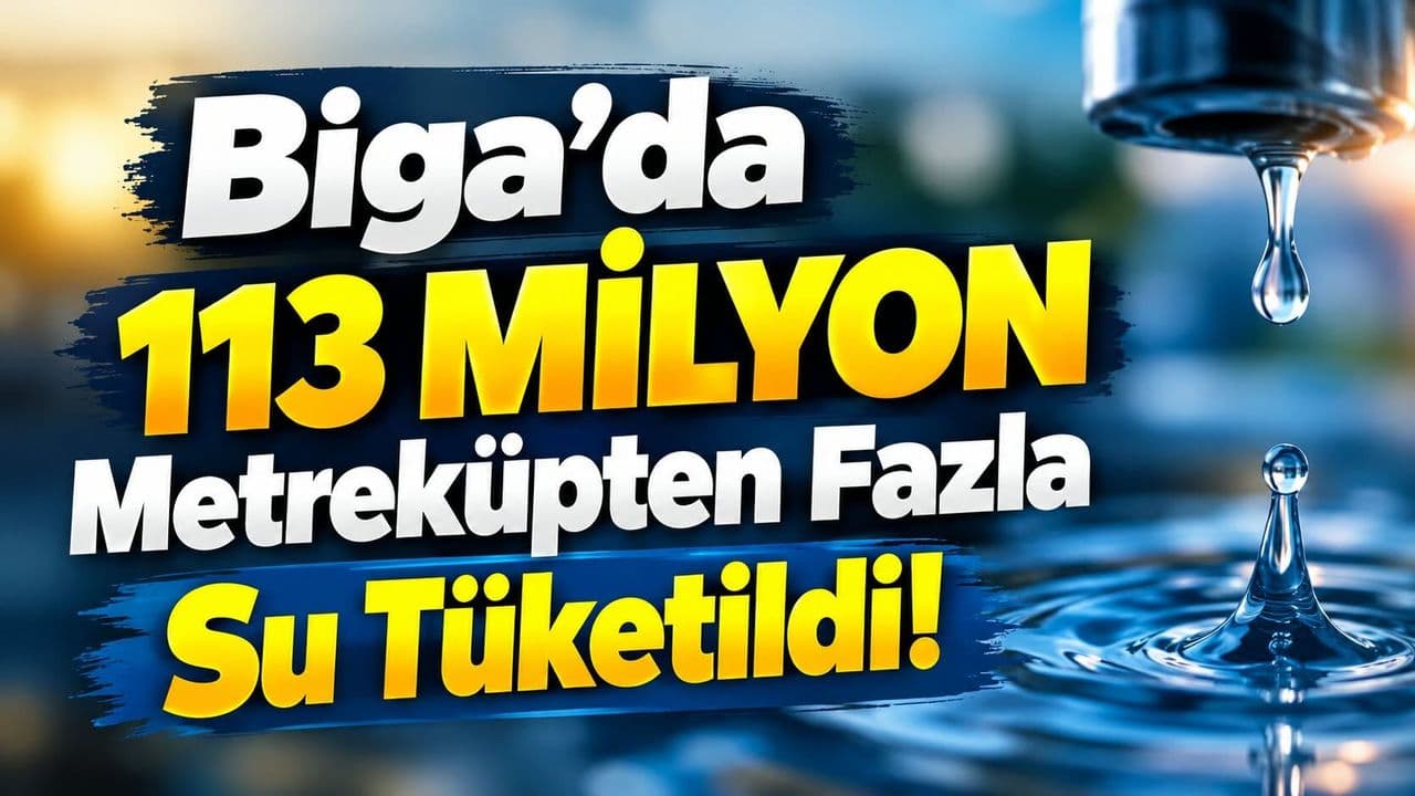 Biga’da 113 Milyon Metreküpten Fazla Su Tüketildi – Baraj ve Gölet Durumu 2026