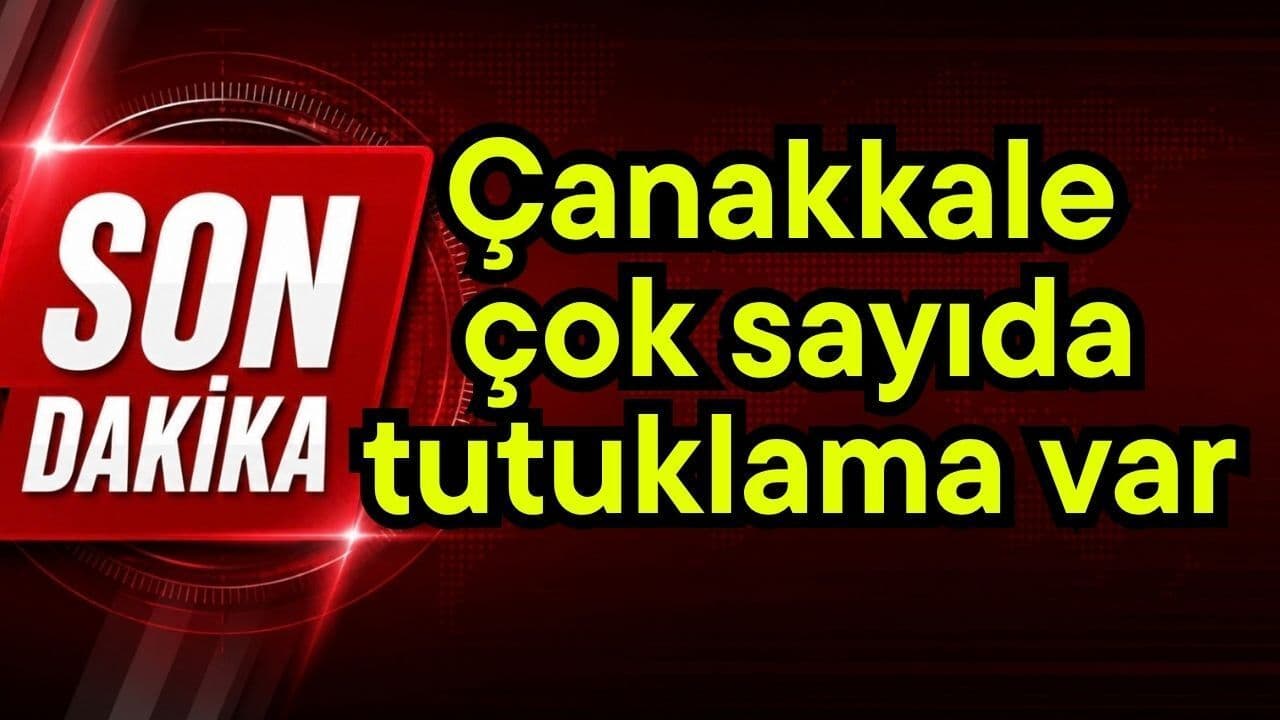 Çanakkale’de Çok Sayıda Tutuklama ve Büyük Operasyonlar Gerçekleşti (Video)