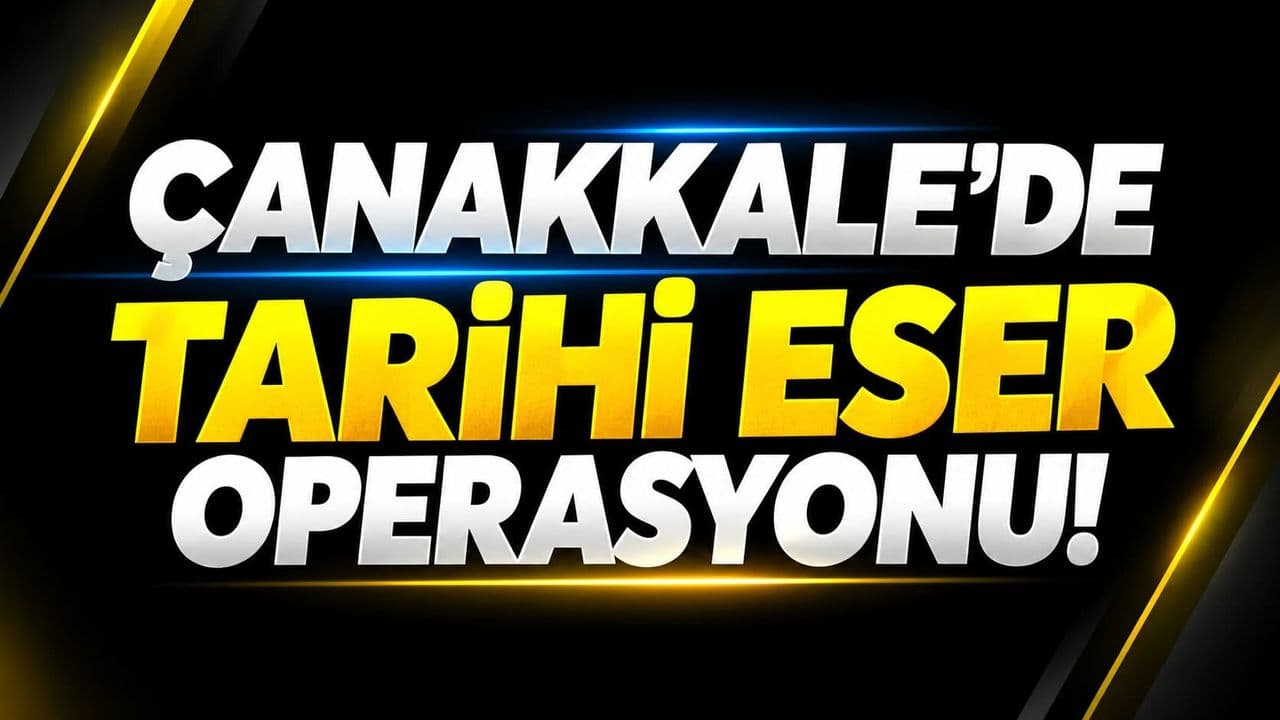 Çanakkale’de geçmişten gelen eser operasyonu!