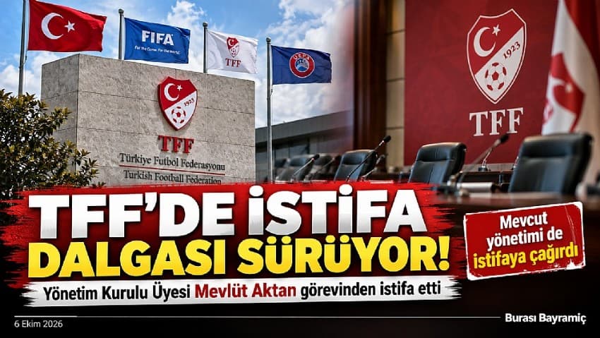 TFF’de İstifa Dalgası Derinleşiyor: Mevlüt Aktan da Görevden Ayrıldı