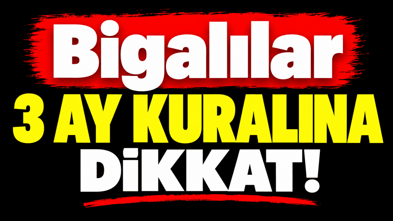 Bigalılar 3 ay kuralına dikkat!